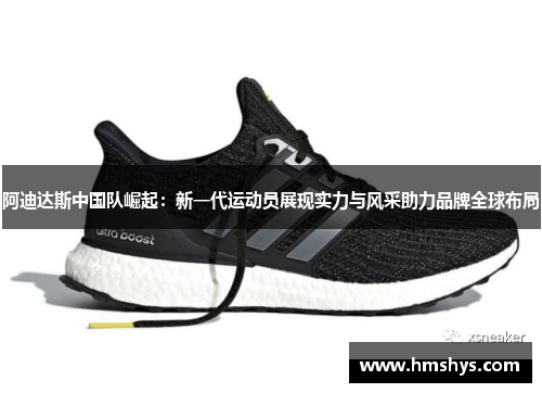 阿迪达斯中国队崛起：新一代运动员展现实力与风采助力品牌全球布局