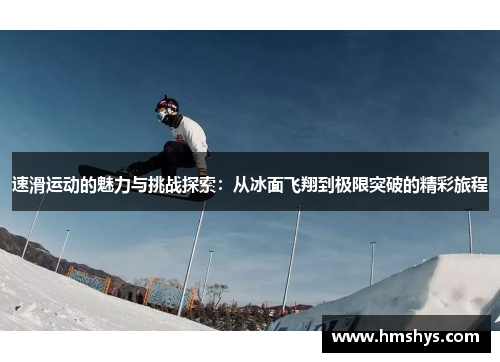 速滑运动的魅力与挑战探索：从冰面飞翔到极限突破的精彩旅程