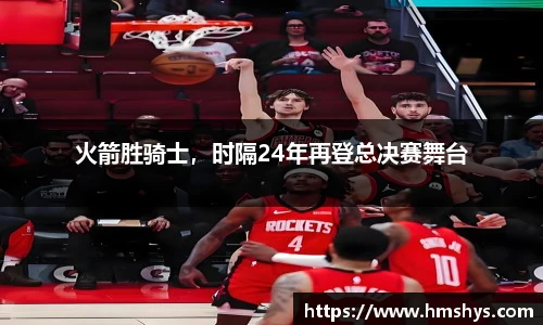 火箭胜骑士，时隔24年再登总决赛舞台