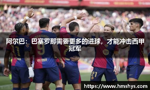 阿尔巴：巴塞罗那需要更多的进球，才能冲击西甲冠军