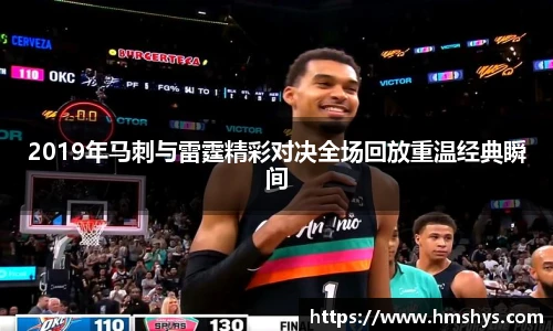 2019年马刺与雷霆精彩对决全场回放重温经典瞬间