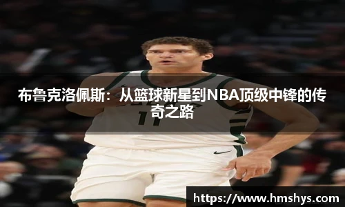 布鲁克洛佩斯：从篮球新星到NBA顶级中锋的传奇之路