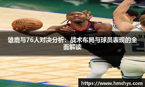 雄鹿与76人对决分析：战术布局与球员表现的全面解读