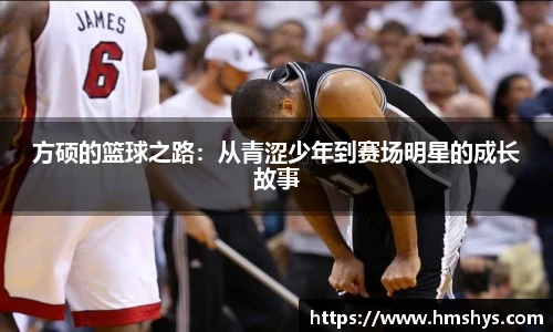 方硕的篮球之路：从青涩少年到赛场明星的成长故事