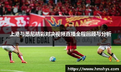 上港与悉尼精彩对决视频直播全程回顾与分析