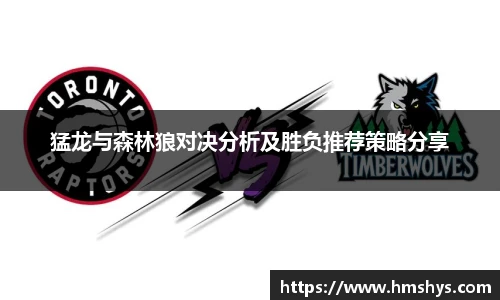 猛龙与森林狼对决分析及胜负推荐策略分享